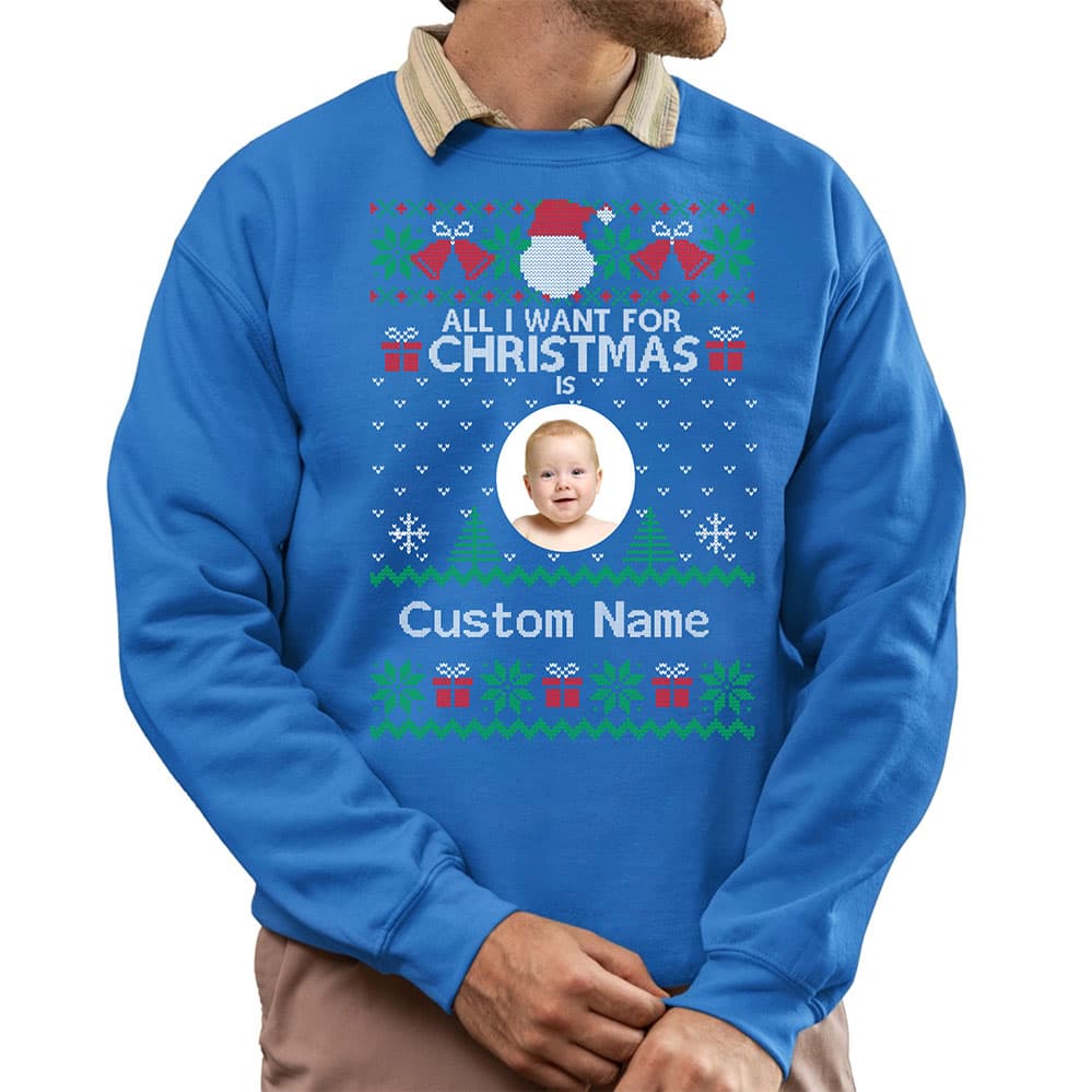 All I Want For Christmas Custom Ugly Christmas Sweatshirt 1