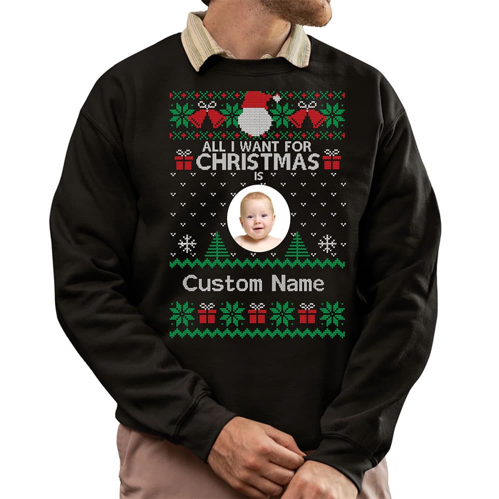 All I Want For Christmas Custom Ugly Christmas Sweatshirt 0